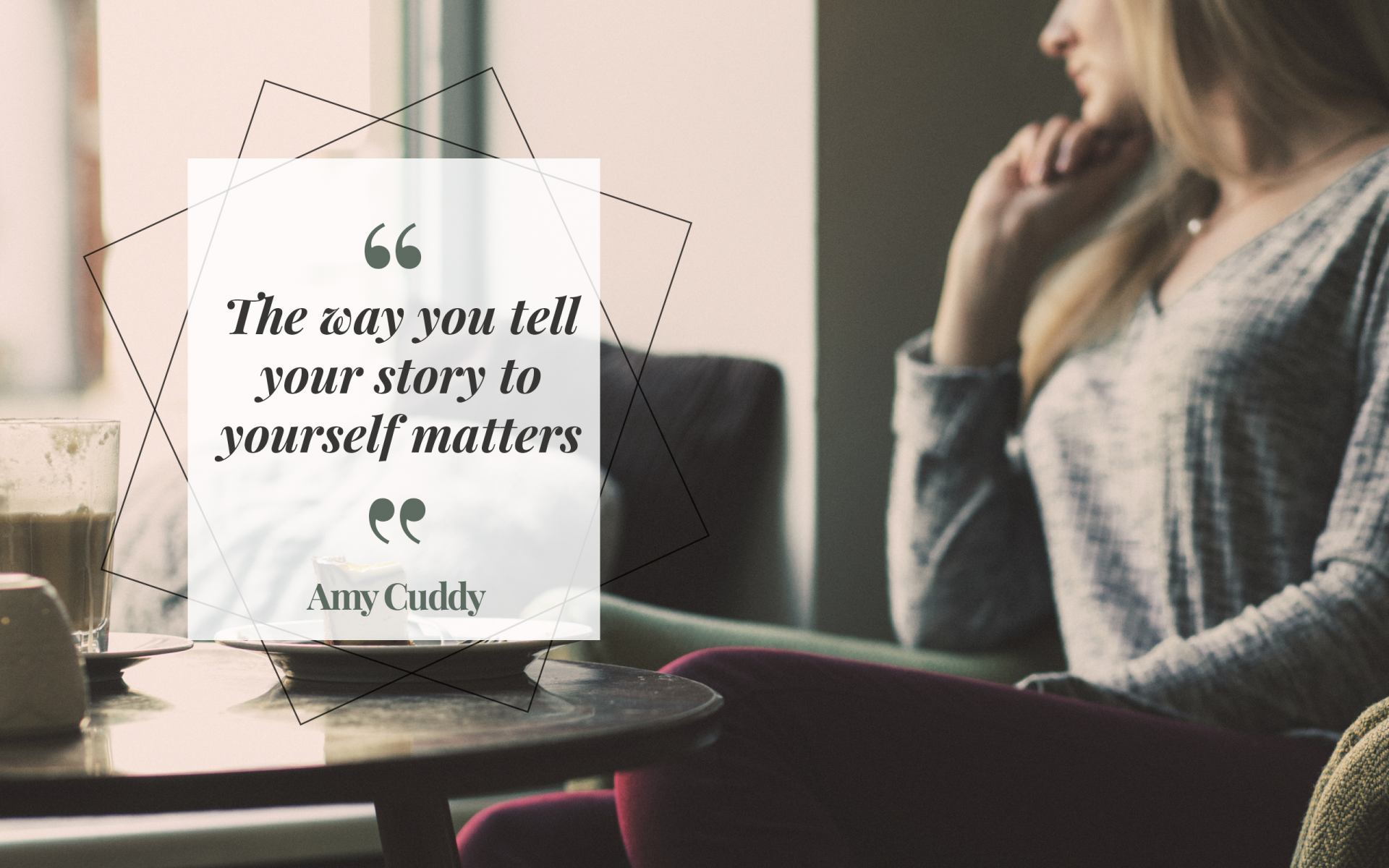 The Way You Tell Your Story To Yourself Matters Amy Cuddy 19 10 Quotethee Daily Quotes For Inspiration Motivation